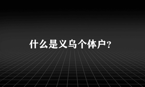 什么是义乌个体户？