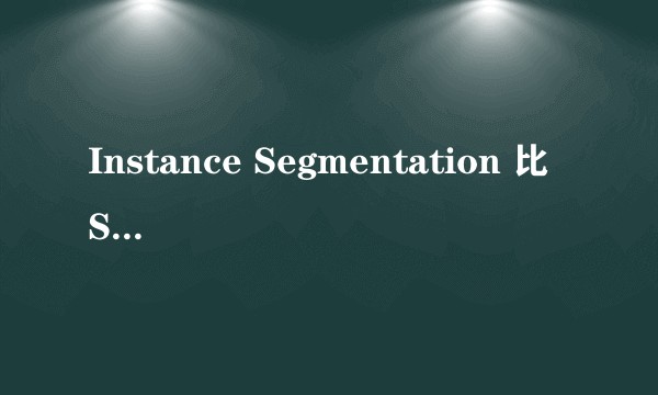 Instance Segmentation 比 Semantic Segmentation 难很多吗?