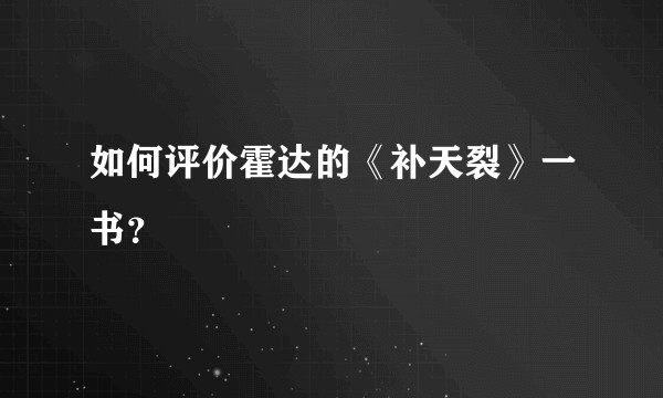 如何评价霍达的《补天裂》一书？