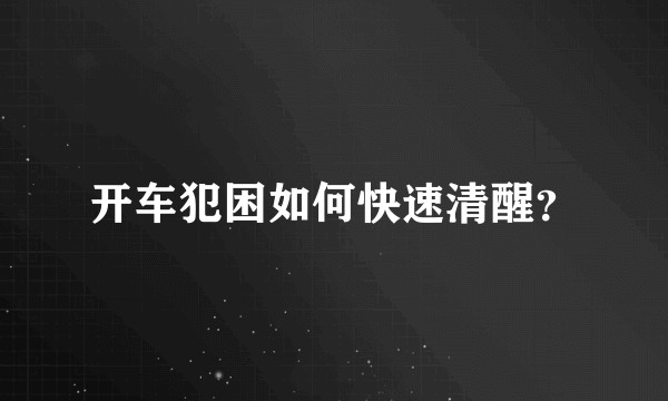 开车犯困如何快速清醒?