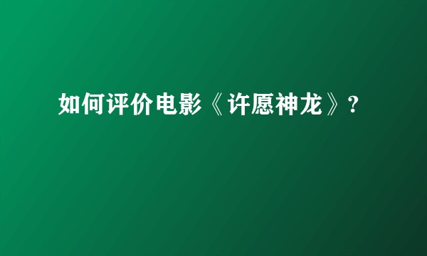 如何评价电影《许愿神龙》?