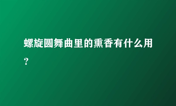 螺旋圆舞曲里的熏香有什么用？