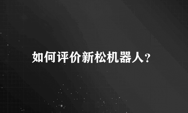 如何评价新松机器人？