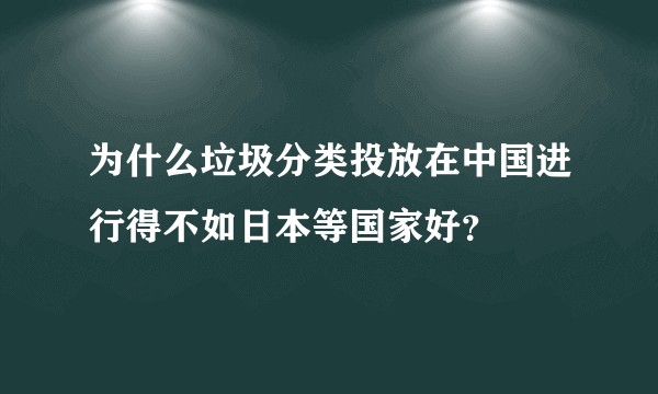 为什么垃圾分类投放在中国进行得不如日本等国家好？