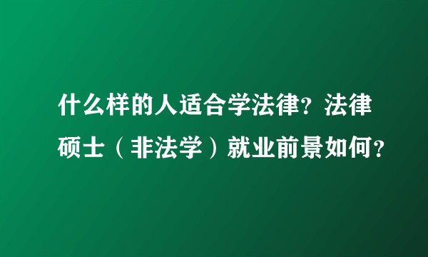 什么样的人适合学法律？法律硕士（非法学）就业前景如何？