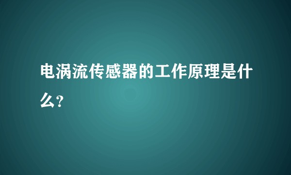 电涡流传感器的工作原理是什么？
