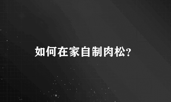 如何在家自制肉松?