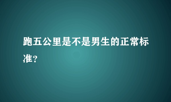 跑五公里是不是男生的正常标准？