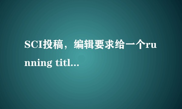 SCI投稿，编辑要求给一个running title，该怎么写？原标题需要改吗？