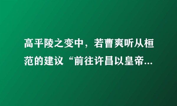 高平陵之变中,若曹爽听从桓范的建议“前往许昌以皇帝为号召拥兵抵抗”,是否能避免曹魏大权落入司马懿之手?