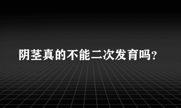 阴茎真的不能二次发育吗？