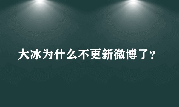 大冰为什么不更新微博了？