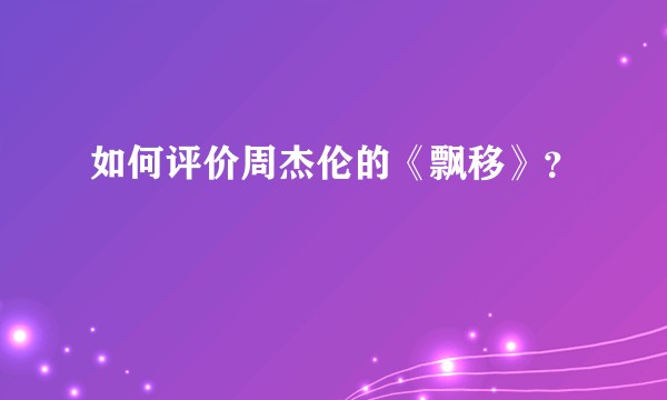 如何评价周杰伦的《飘移》？