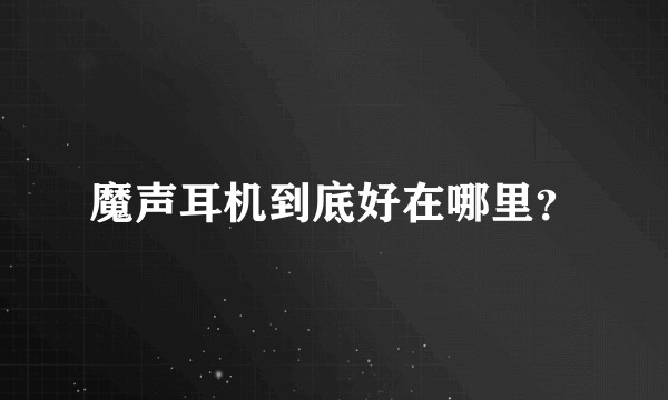 魔声耳机到底好在哪里？