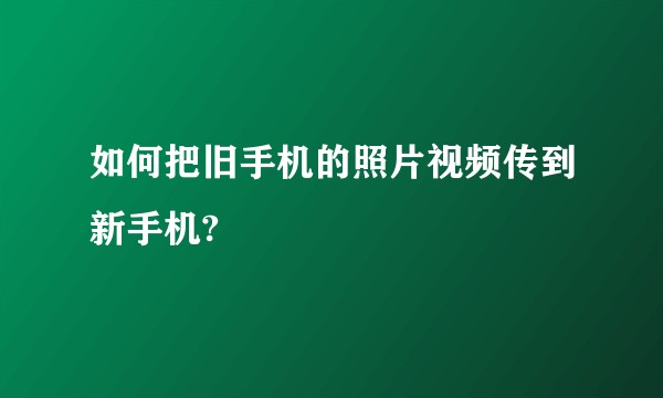 如何把旧手机的照片视频传到新手机?
