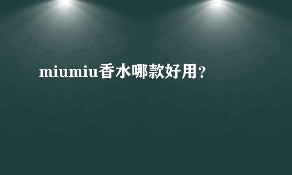 miumiu香水哪款好用？