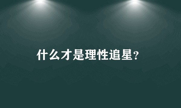什么才是理性追星？