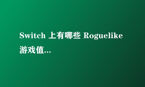 Switch 上有哪些 Roguelike 游戏值得推荐？