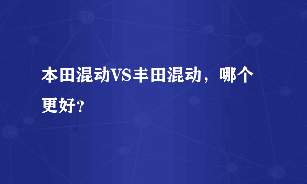 本田混动VS丰田混动,哪个更好?