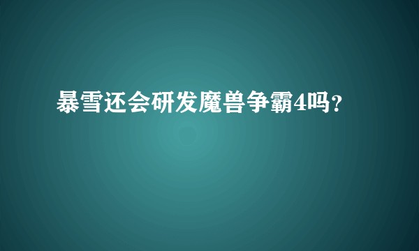 暴雪还会研发魔兽争霸4吗？