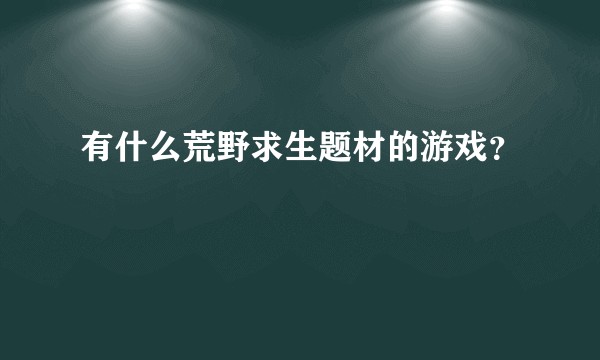有什么荒野求生题材的游戏？