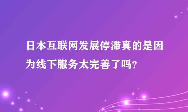 日本互联网发展停滞真的是因为线下服务太完善了吗？