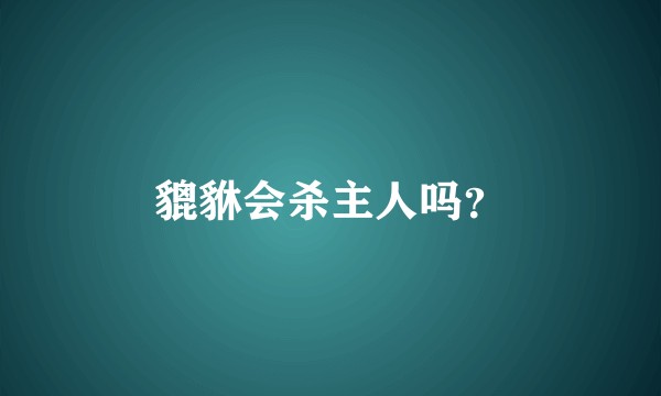 貔貅会杀主人吗？