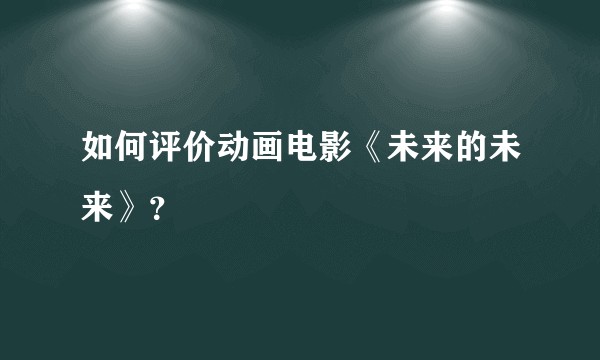 如何评价动画电影《未来的未来》？