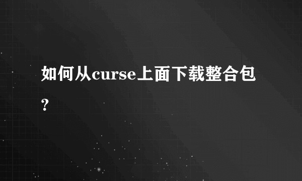 如何从curse上面下载整合包？