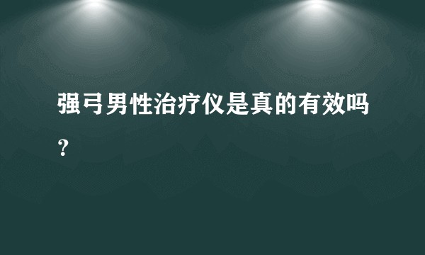 强弓男性治疗仪是真的有效吗？
