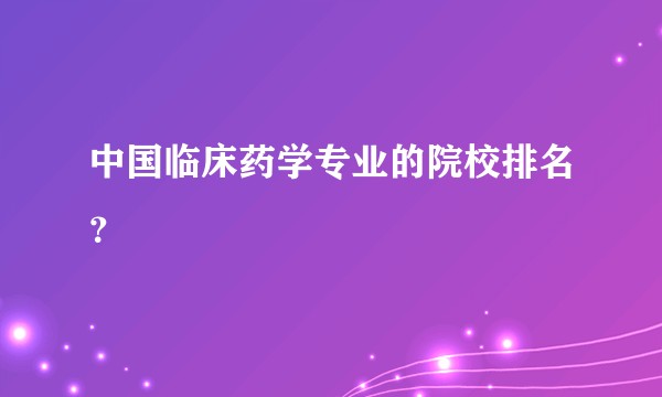 中国临床药学专业的院校排名？