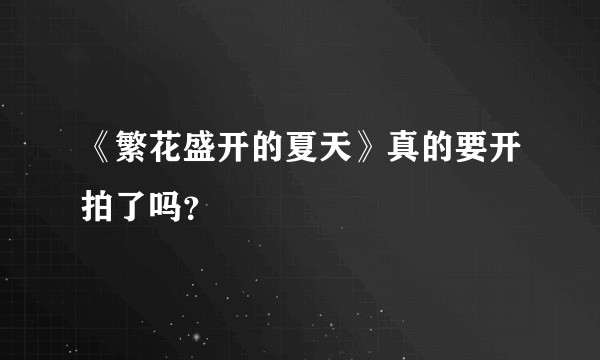 《繁花盛开的夏天》真的要开拍了吗？