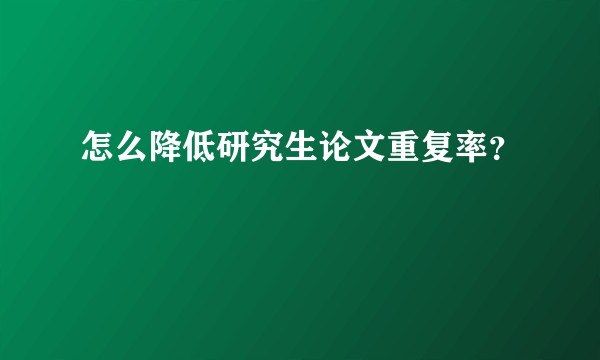 怎么降低研究生论文重复率？