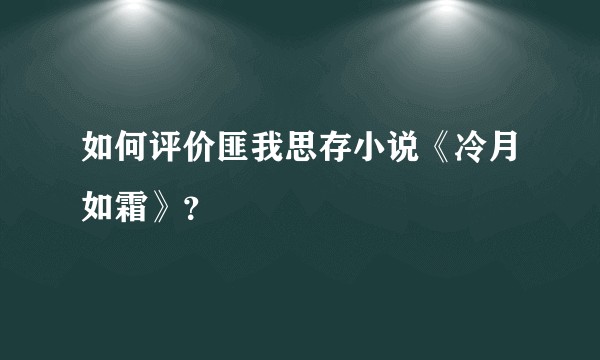 如何评价匪我思存小说《冷月如霜》？