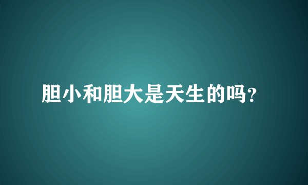 胆小和胆大是天生的吗?