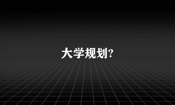 大学规划?