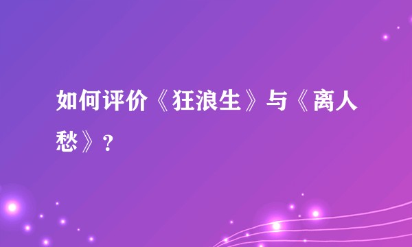 如何评价《狂浪生》与《离人愁》？