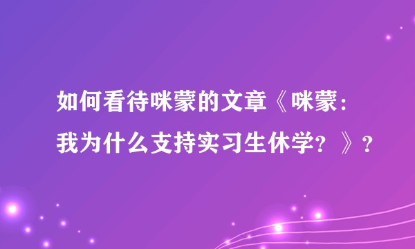 如何看待咪蒙的文章《咪蒙：我为什么支持实习生休学？》？