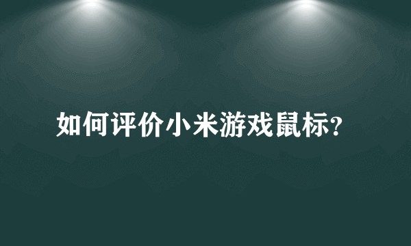 如何评价小米游戏鼠标？