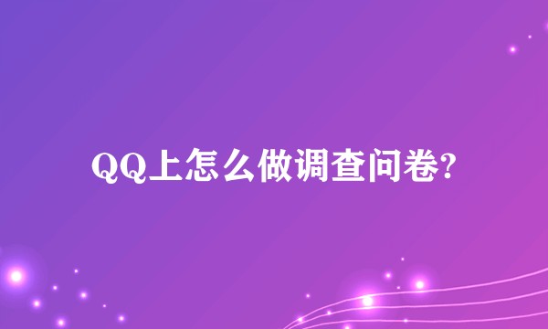 QQ上怎么做调查问卷?