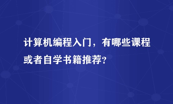 计算机编程入门，有哪些课程或者自学书籍推荐？