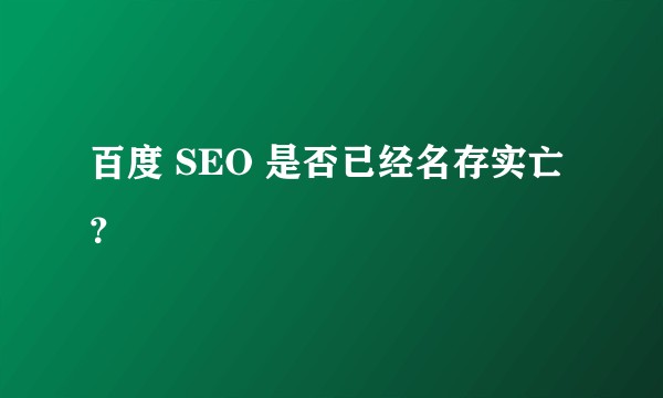 百度 SEO 是否已经名存实亡？