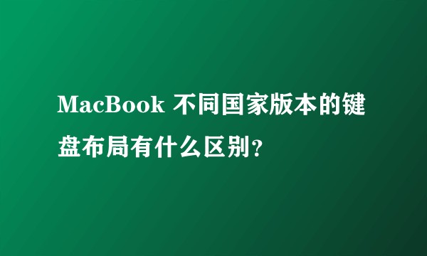 MacBook 不同国家版本的键盘布局有什么区别？
