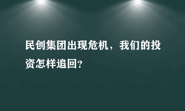 民创集团出现危机，我们的投资怎样追回？