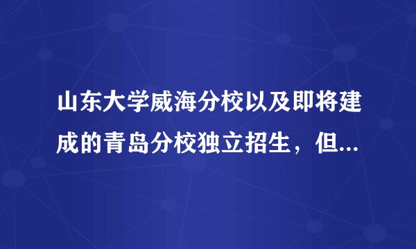 山东大学威海分校以及即将建成的青岛分校独立招生，但是毕业证和山东大学一致，会不会影响山大毕业生质量？
