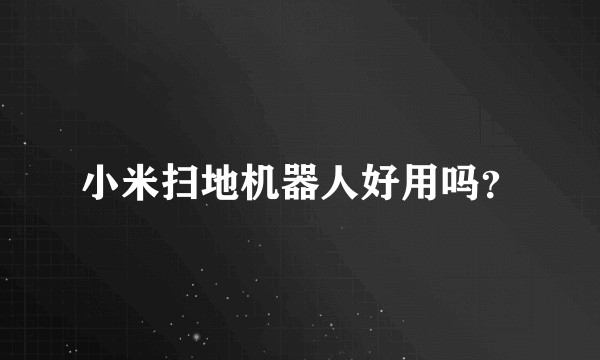 小米扫地机器人好用吗？