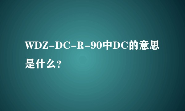 WDZ-DC-R-90中DC的意思是什么？