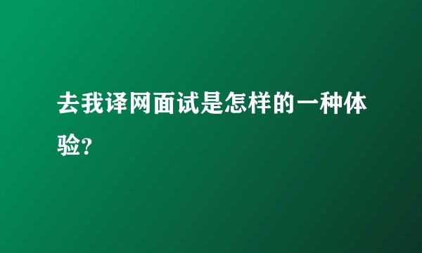 去我译网面试是怎样的一种体验?