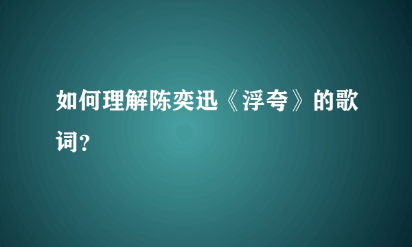 如何理解陈奕迅《浮夸》的歌词？