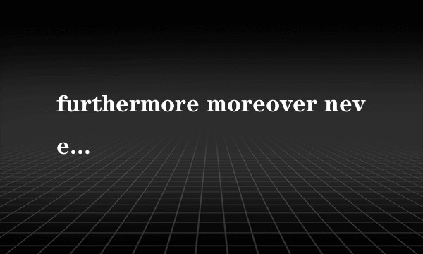 furthermore moreover nevertheless whereas 这几个有啥区别？